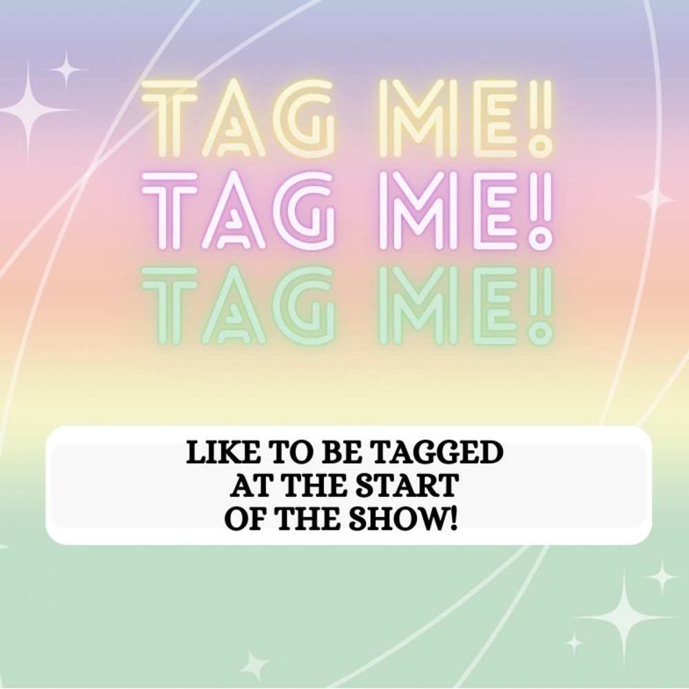LIKE TO BE TAGGED AT START OF SHOW 🫶